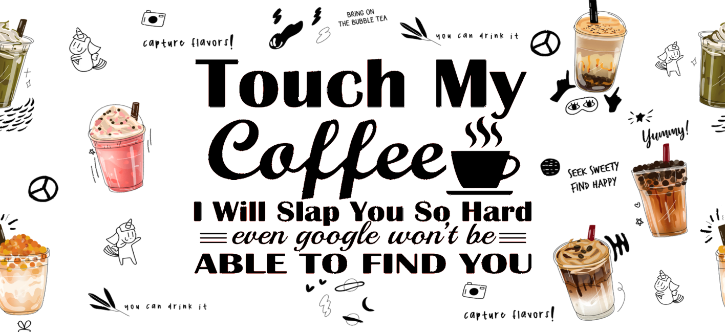 Touch my coffee